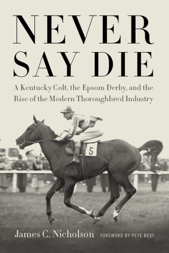 Never Say Die: a Kentucky colt, the Epsom Derby, and the conquest of British racing