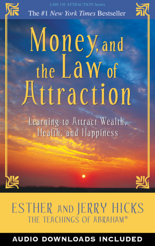 Money, and the law of attraction: learning to attract wealth, health, and happiness