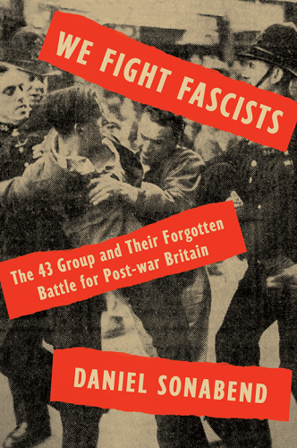 We fight fascists: the 43 group and their forgotten battle for post-war Britain