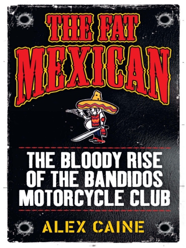 The fat Mexican: the bloody rise of the Bandidos Motorcycle Club