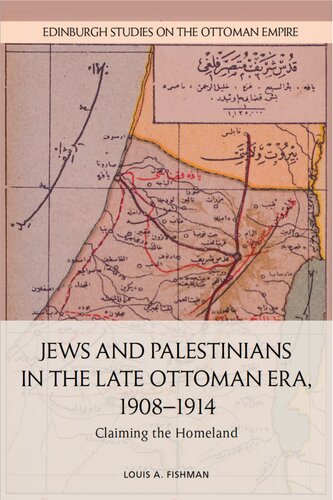 Jews and Palestinians in the Late Ottoman Era, 1908-1914: Claiming the Homeland (Edinburgh Studies on the Ottoman Empire)