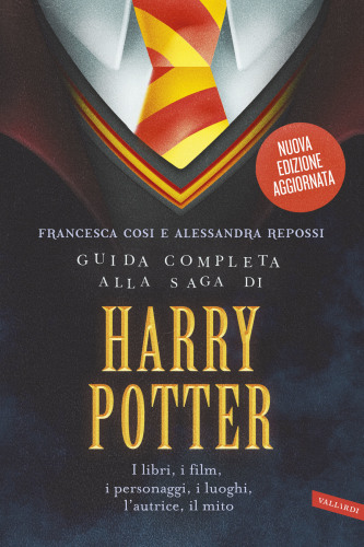 Guida completa alla saga di Harry Potter: [i libri, i film, i personaggi, i luoghi, l'autrice, il mito]