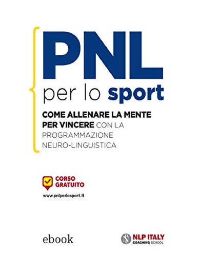 PNL per lo sport: Come allenare la mente per vincere con la Programmazione Neuro-Linguistica (Italian Edition)