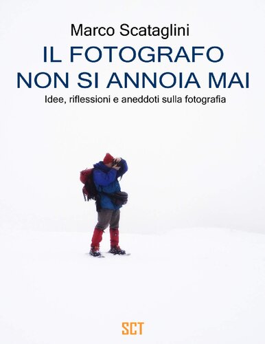 Il fotografo non si annoia mai - Idee, riflessioni e aneddoti sulla fotografia