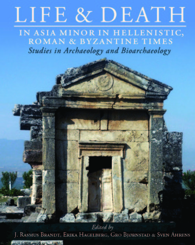 Life and death in Asia Minor in Hellenistic, Roman and Byzantine times: studies in archaeology and bioarchaeology