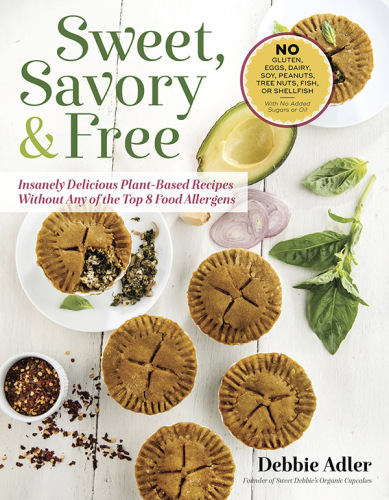 Sweet, Savory, and Free: Insanely Delicious Plant-based Recipes Without Any of the Top 8 Food Allergens