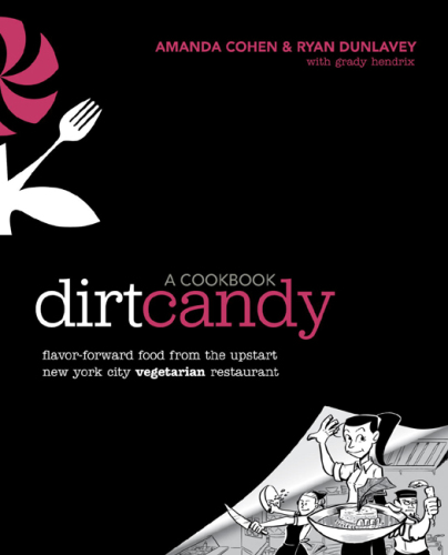 The Dirt Candy cookbook: flavor-forward food from the upstart New York City vegetarian restaurant