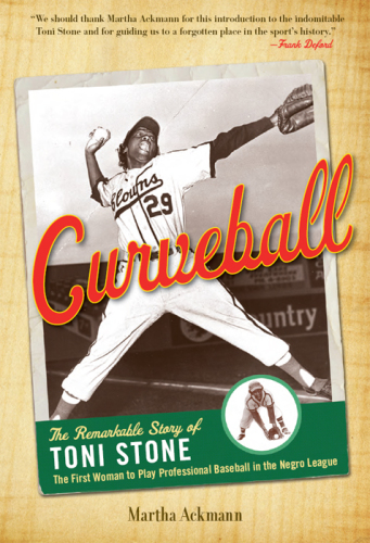 Curveball: the remarkable story of Toni Stone, the first woman to play professional baseball in the Negro League