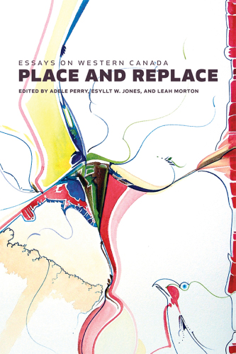 Place and Replace: Essays on Western Canada