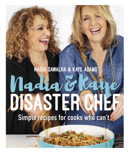 Nadia & Kaye, disaster chef: simple recipes for cooks who can't