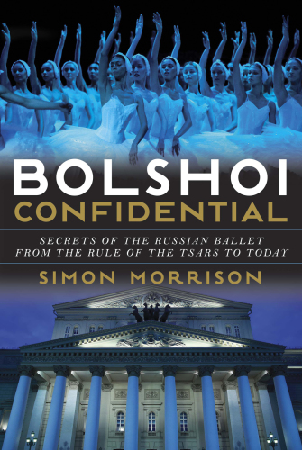 Bolshoi confidential: secrets of the Russian ballet--from the rule of the tsars to today