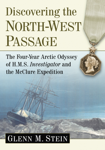 Discovering the North-West passage: the four-year Arctic odyssey of H.M.S. investigator and the McClure expedition