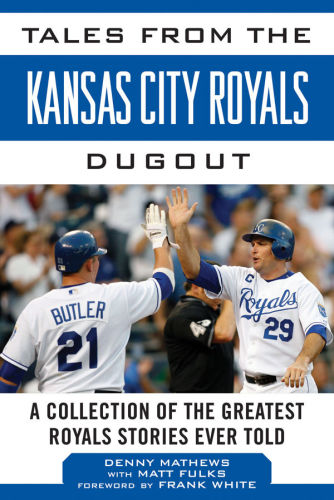 Tales From the Kansas City Royals Dugout: A Collection of the Greatest Royals Stories Ever Told