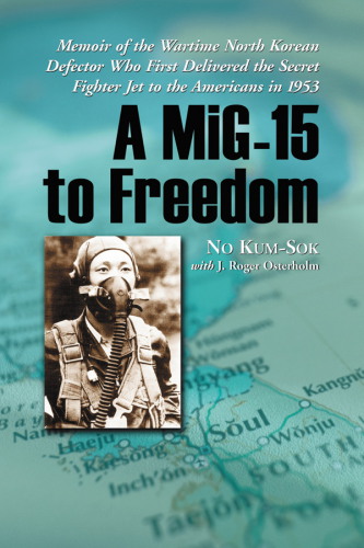 A MiG-15 to freedom: memoir of the wartime North Korean defector who first delivered the secret fighter jet to the Americans in 1953