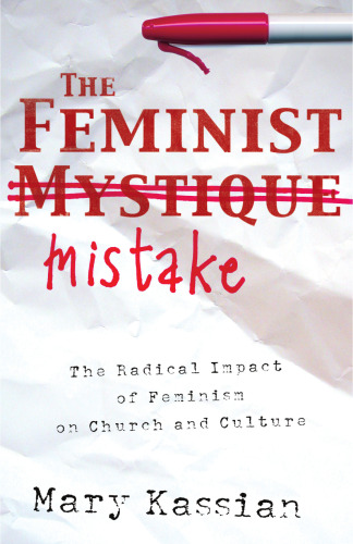 The Feminist Mistake: The Radical Impact of Feminism on Church and Culture