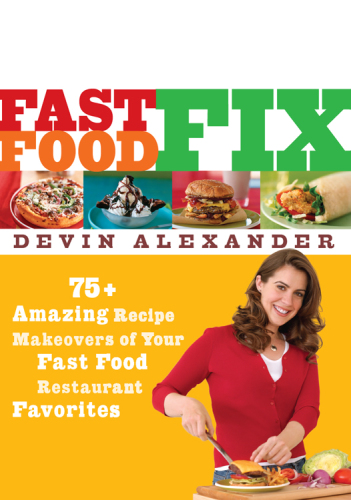 Fast food fix: 75+ amazing recipe makeovers of your fast food restaurant favorites