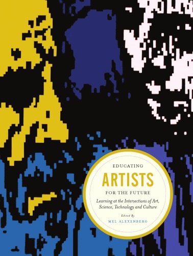 Educating Artists in a Digital Age: Learning at the Intersections of Art, Science, Technology, and Culture