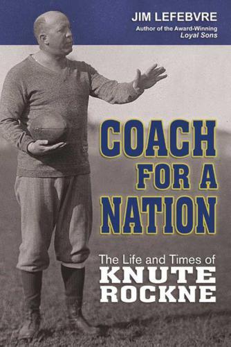 Coach For A Nation: The Life and Times of Knute Rockne