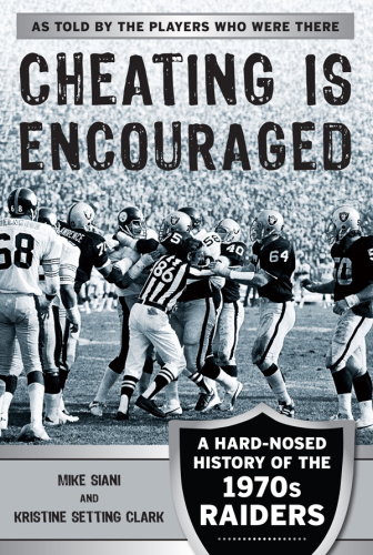 Cheating Is Encouraged: a Hard-Nosed History of the 1970s Raiders