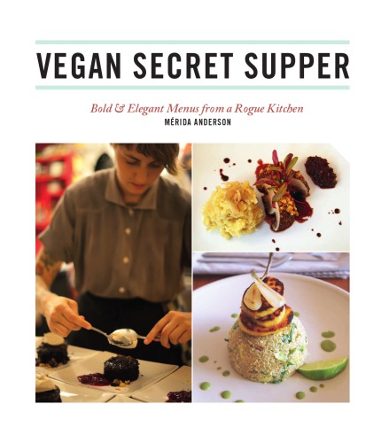 Vegan secret supper: bold & elegant menus from a rogue kitchen