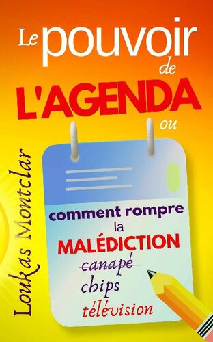 Le pouvoir de l'agenda (ou comment rompre la malédiction canapé – chips – télévision): atteindre ses objectifs et en finir avec la procrastination