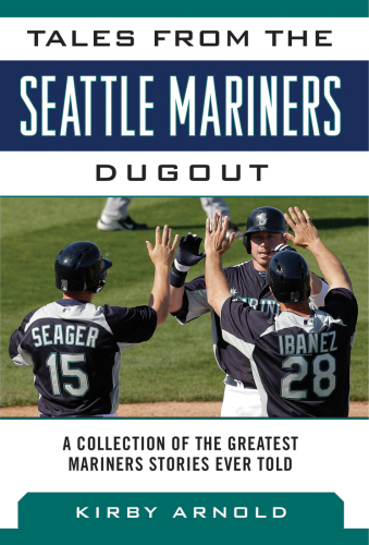 Tales from the Seattle Mariners dugout: a collection of the greatest Mariners stories ever told