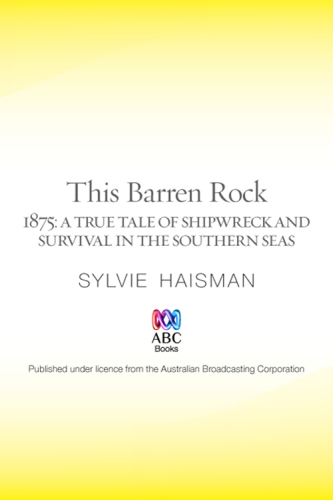 This barren rock: 1875 a true tale of shipwreck and survival in the southern seas