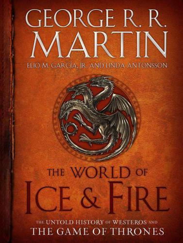 The World of Ice & Fire: The Untold History of Westeros and the Game of Thrones