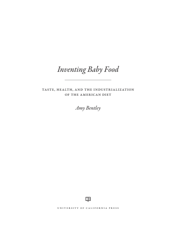 Inventing baby food: taste, health, and the industrialization of the American diet