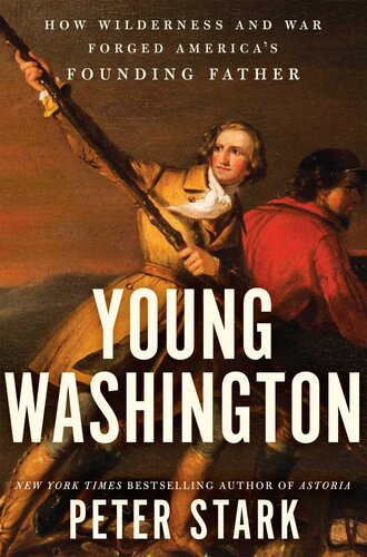 Young Washington: How Wilderness and War Forged America's Founding Father