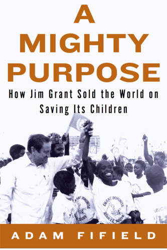 A mighty purpose: how Jim Grant sold the world on saving its children