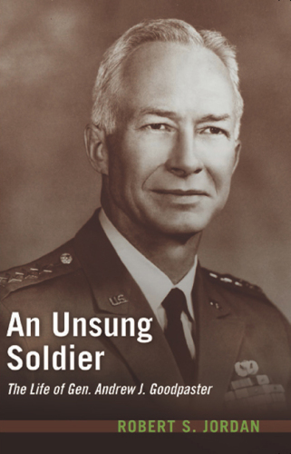 An unsung soldier: the life of Gen. Andrew J. Goodpaster