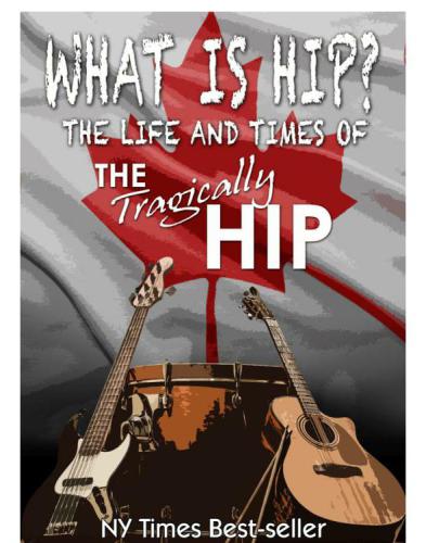 What is Hip?: The Life and Times of The Tragically Hip