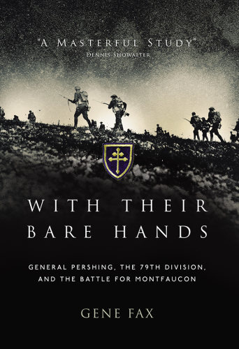 With their bare hands: General Pershing, the 79th Division, and the battle for Montfaucon