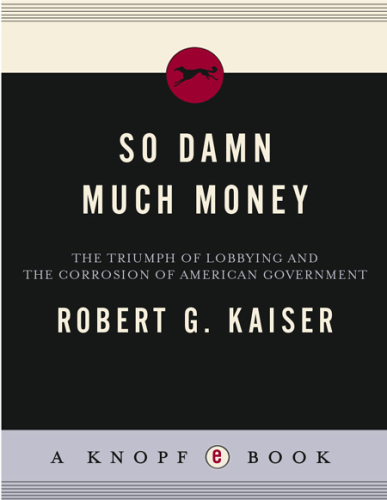 So damn much money: the triumph of lobbying and the corrosion of American government