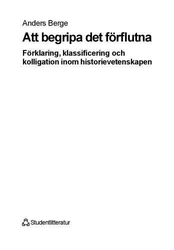 Att begripa det förflutna förklaring, klassificering och kolligation inom historievetenskapen