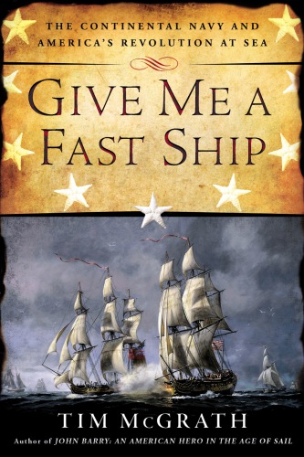 Give me a fast ship: the Continental Navy and America's Revolution at sea