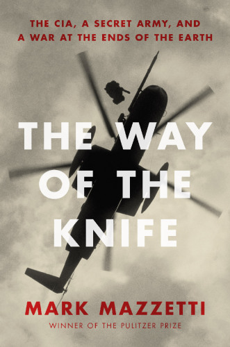 The way of the knife: the CIA, a secret army, and a war at the ends of the Earth