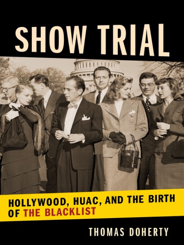 Show trial: Hollywood, HUAC, and the birth of the blacklist