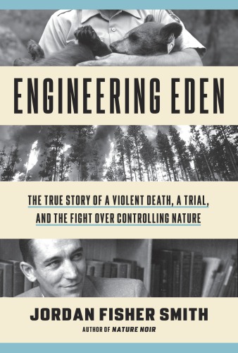 Engineering Eden: the true story of a violent death, a trial, and the fight over controlling nature