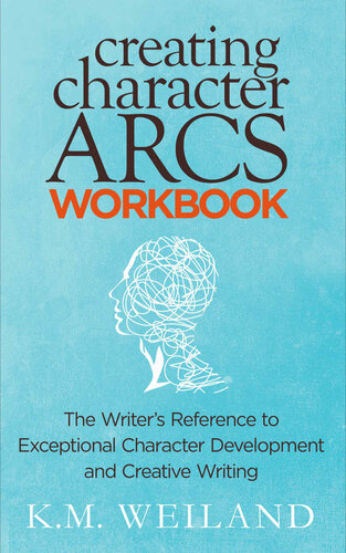 Creating Character Arcs Workbook: The Writer's Reference to Exceptional Character Development and Creative Writing (Helping Writers Become Authors Book 8)