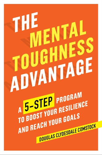 The mental toughness advantage: a 5-step program to boost your resilience and reach your goals