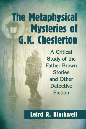 The metaphysical mysteries of G.K. Chesterton: a critical study of the Father Brown stories and other detective fiction