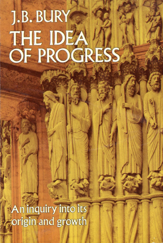 The Idea of Progress: an Inquiry Into its Origin and Growth