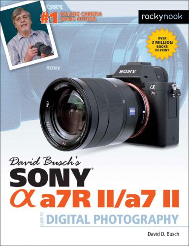 David Busch's Sony Alpha a7R IIa7 II Guide to Digital Photography