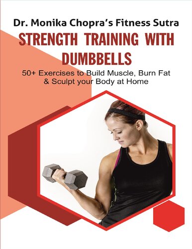 Strength Training with Dumbbells: 50+ Exercises to Build Muscle, Burn Fat and Sculpt your Body at Home