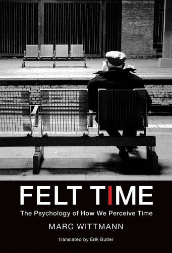 Felt Time: The Psychology of How We Perceive Time (MIT Press)