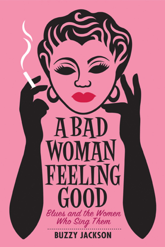 A bad woman feeling good: blues and the women who sing them