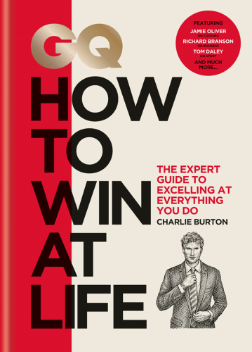 GQ how to win at life: the expert guide to excelling at everything you do