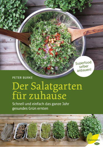 Der Salatgarten für zuhause Schnell und einfach das ganze Jahr gesundes Grün ernten. Superfood selber anbauen!